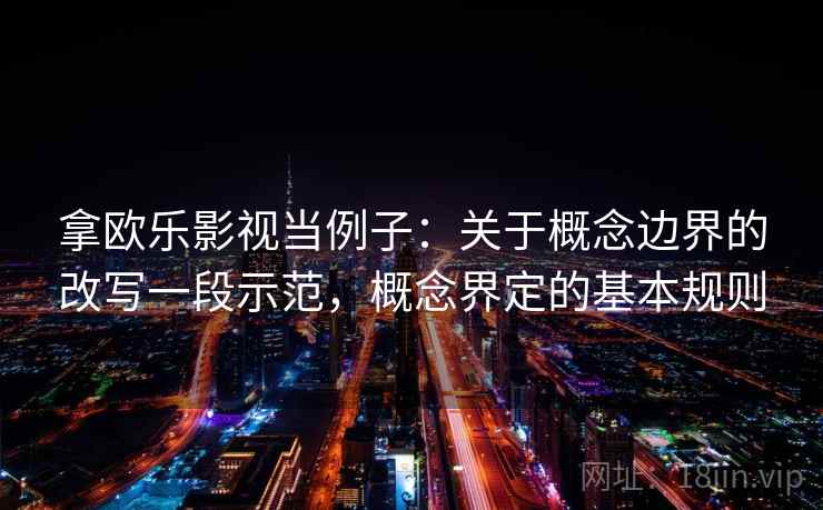 拿欧乐影视当例子：关于概念边界的改写一段示范，概念界定的基本规则