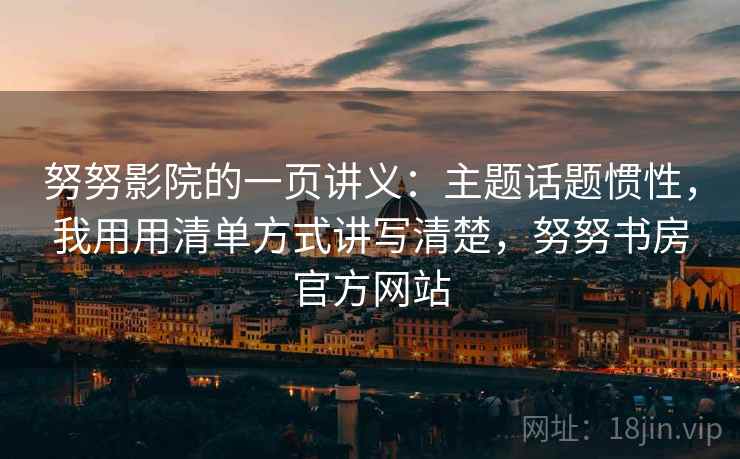 努努影院的一页讲义：主题话题惯性，我用用清单方式讲写清楚，努努书房官方网站