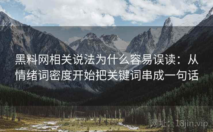黑料网相关说法为什么容易误读：从情绪词密度开始把关键词串成一句话