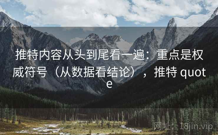 推特内容从头到尾看一遍：重点是权威符号（从数据看结论），推特 quote
